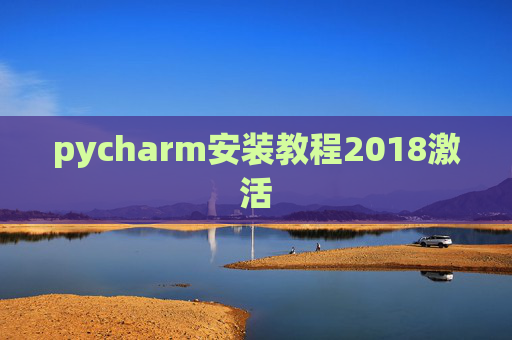 pycharm安装教程2018激活 pycharm安装教程2018激活